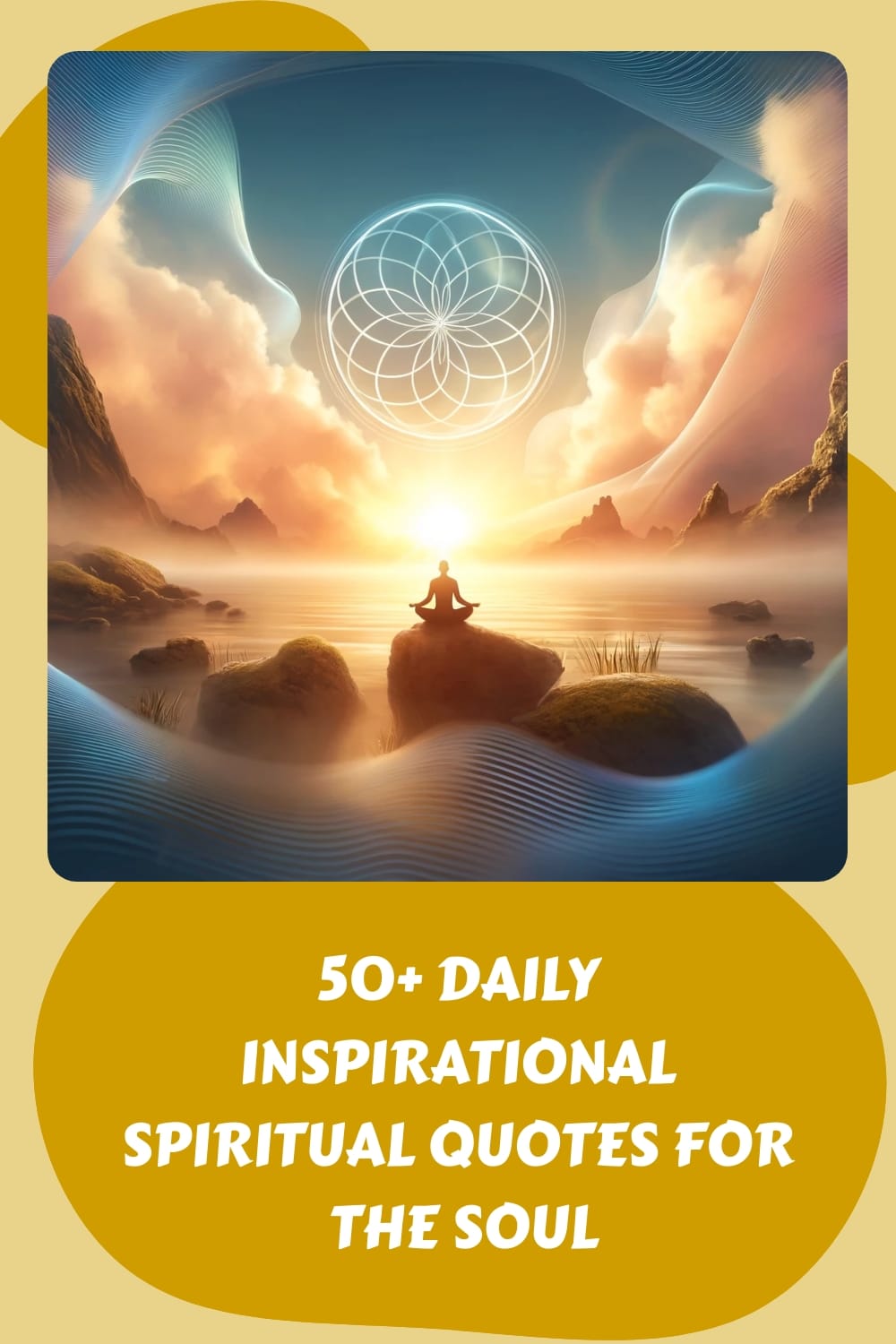A digital illustration shows a person meditating on a rock in a serene landscape with a glowing geometric design in the sky. Text below reads "50+ Daily Inspirational Spiritual Quotes for the Soul," capturing the essence of mindful tranquility and enlightenment.