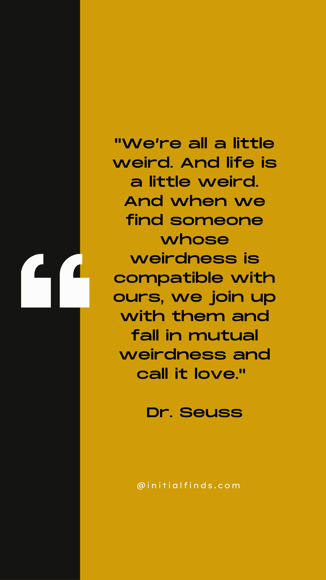 A quote by Dr. Seuss on a yellow and black background reads, "We're all a little weird... and call it love."
