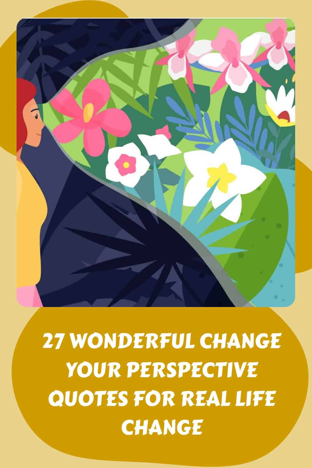 An illustration depicts a person observing a split landscape: dark foliage on one side, vibrant flowers on the other. Below, text reads: "27 Wonderful Change Your Perspective Quotes for Real Life Change," inviting reflection and transformation.
