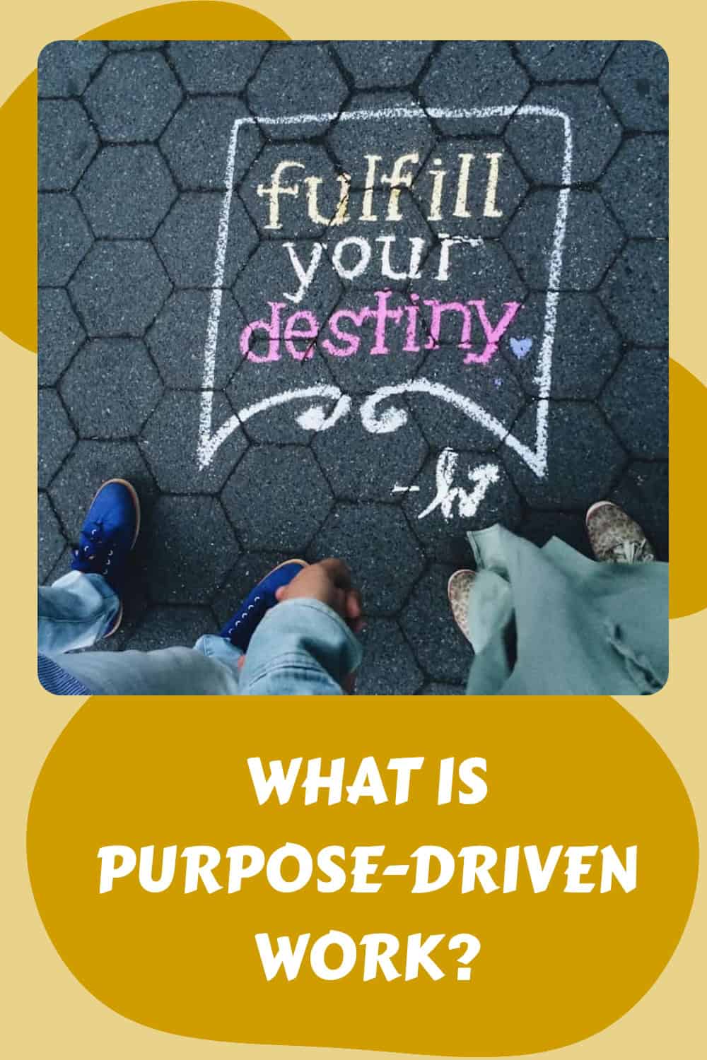 Overhead view of two people standing near chalk art reading "fulfill your destiny" with text below asking, "What is meaningful work and purpose-driven work?.