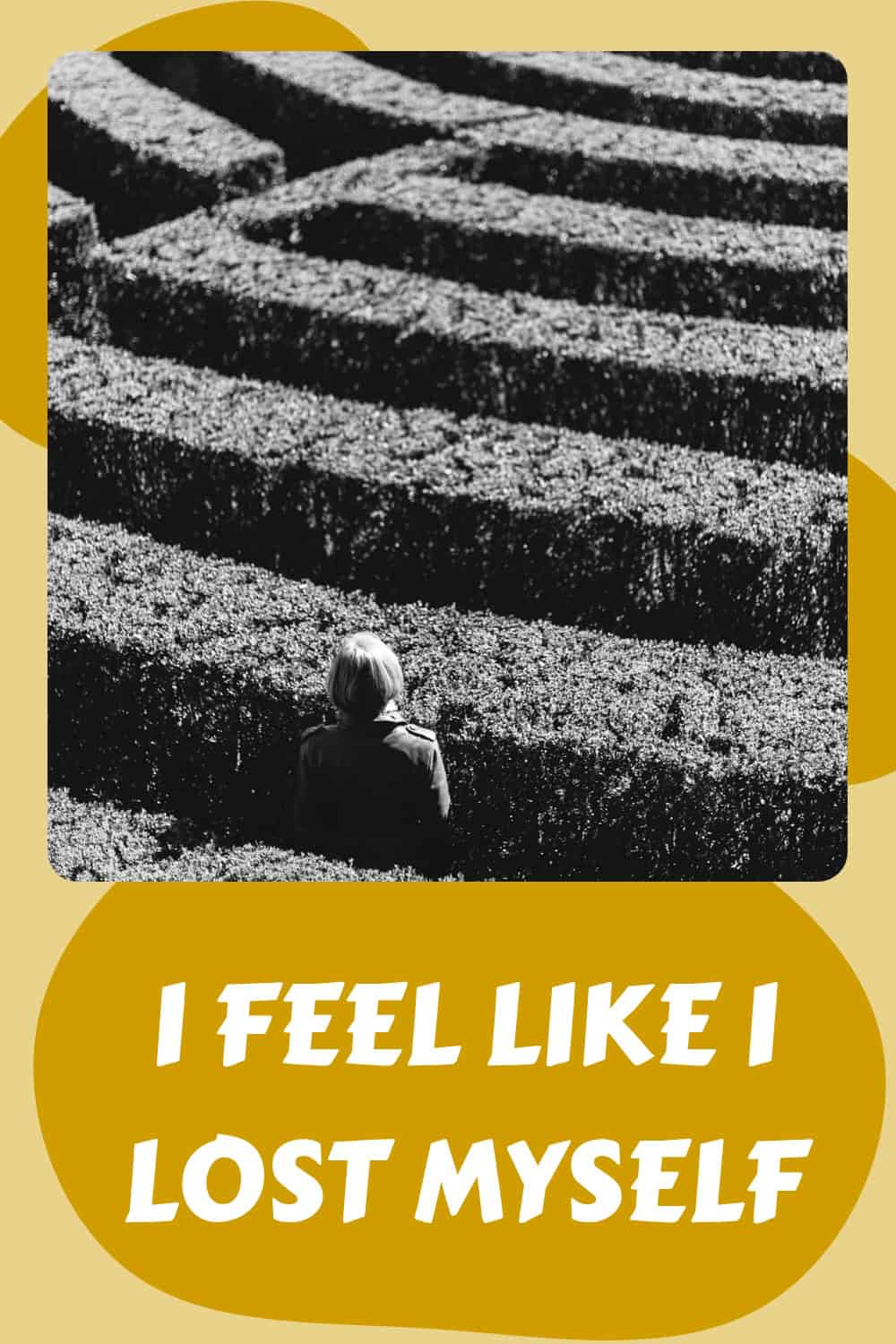 A person stands in front of tall hedges in a maze, reflecting the feeling: I feel like I lost myself.