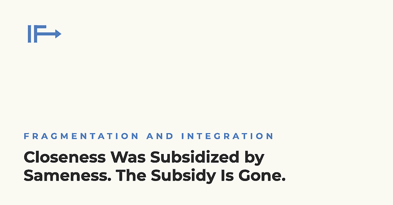 Closeness Was Subsidized by Sameness. The Subsidy Is Gone. — Initial Finds